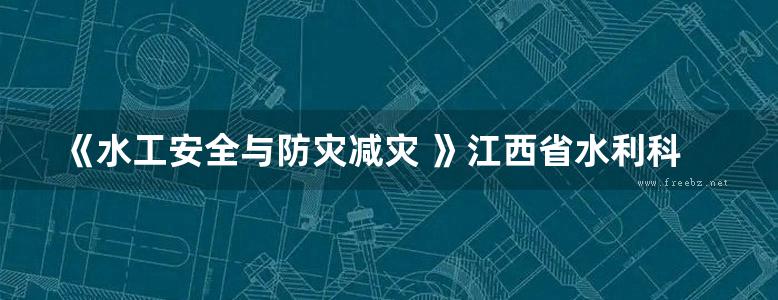 《水工安全与防灾减灾 》江西省水利科学研究院 2014 